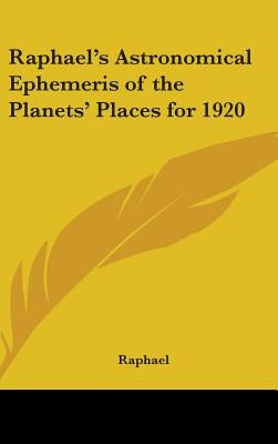 Raphael's Astronomical Ephemeris of the Planets' Places for 1920 by Raphael