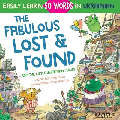 The Fabulous Lost & Found and the little Ukrainian mouse: heartwarming & fun bilingual English Ukrainian book for kids to learn 50 Ukrainian words by Baynton, Peter