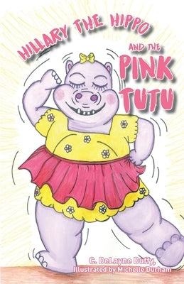 Hillary the Hippo and the Pink Tutu by Duffy, C. Delayne