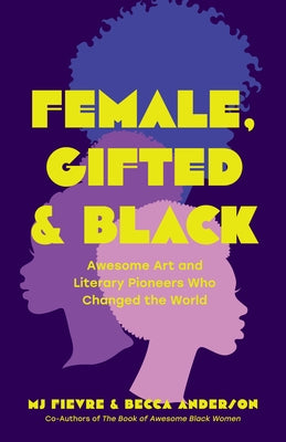 Female, Gifted, and Black: Awesome Art and Literary Pioneers Who Changed the World by Anderson, Becca