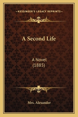 A Second Life: A Novel (1885) by Alexander