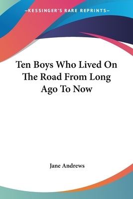 Ten Boys Who Lived On The Road From Long Ago To Now by Andrews, Jane