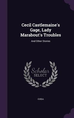 Cecil Castlemaine's Gage, Lady Marabout's Troubles: And Other Stories by Ouida