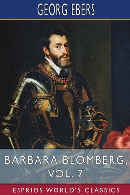 Barbara Blomberg, Vol. 7 (Esprios Classics) by Ebers, Georg