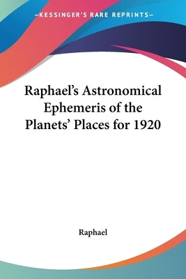 Raphael's Astronomical Ephemeris of the Planets' Places for 1920 by Raphael