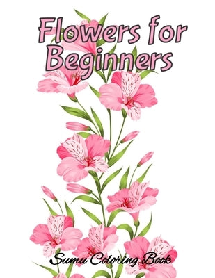 Flowers for Beginners: An Adult Coloring Book with Fun, Easy, and Relaxing Coloring Pages, Coloring Book For Adults (The Stress Relieving Adu by Coloring Book, Sumu