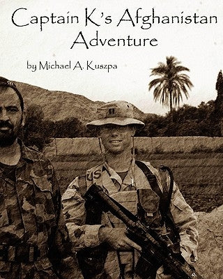 Captain K's Afghanistan Adventure by Kuszpa, Michael A.