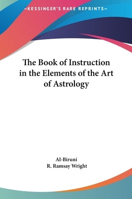 The Book of Instruction in the Elements of the Art of Astrology by Al-Biruni