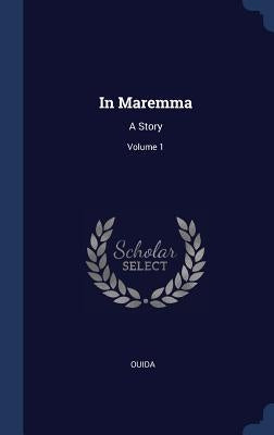 In Maremma: A Story; Volume 1 by Ouida