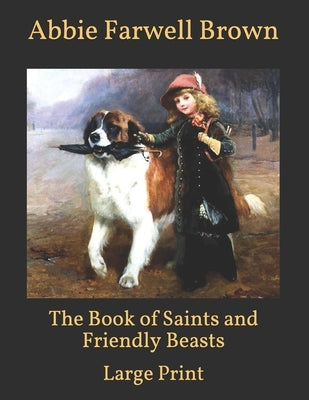 The Book of Saints and Friendly Beasts: Large Print by Brown, Abbie Farwell