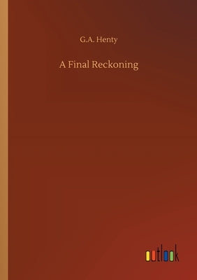 A Final Reckoning by Henty, G. a.
