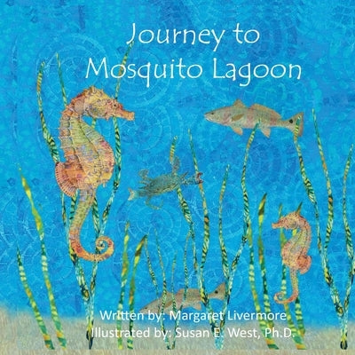 Journey to Mosquito Lagoon: Lawrence, the seahorse, has many adventures with his animal friends along the journey to Mosquito Lagoon. by Livermore, Margaret