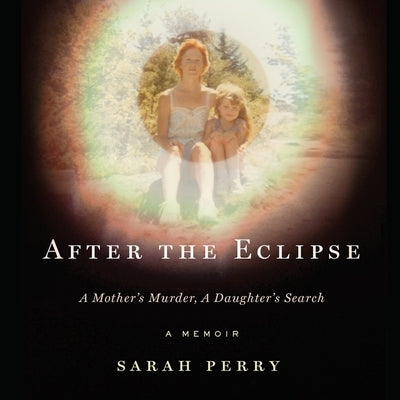 After the Eclipse Lib/E: A Mother's Murder, a Daughter's Search by Zeller, Emily Woo