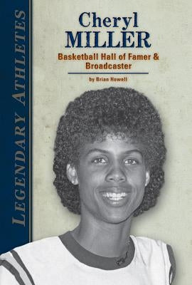 Cheryl Miller: Basketball Hall of Famer & Broadcaster by Howell, Brian