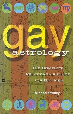 Gay Astrology: The Complete Relationship Guide for Gay Men by Yawney, Michael