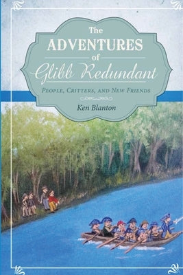 The Adventures of Glibb Redundant: People, Critters, and New Friends by Blanton, Ken