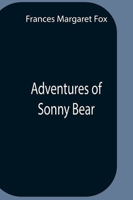 Adventures Of Sonny Bear by Margaret Fox, Frances