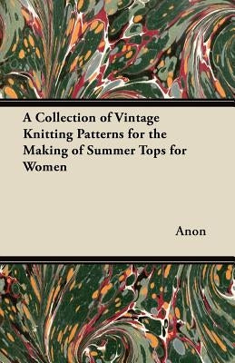 A Collection of Vintage Knitting Patterns for the Making of Summer Tops for Women by Anon