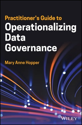 Practitioner's Guide to Operationalizing Data Governance by Hopper, Mary Anne