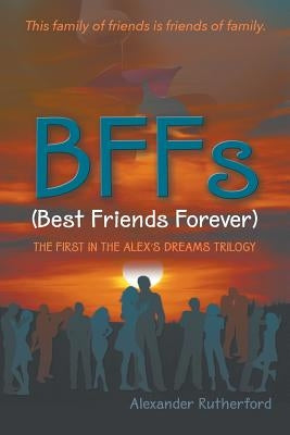 BFFs (Best Friends Forever): The First in the Alex's Dreams Trilogy by Rutherford, Alexander