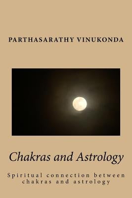 Chakras and Astrology: Spiritual connection between chakras and astrology by Vinukonda, Partha Sarathy