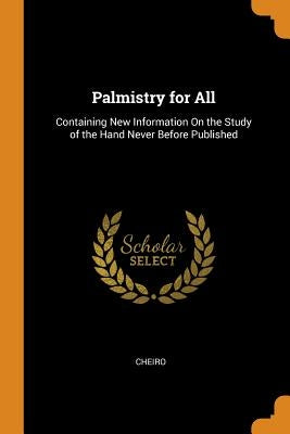 Palmistry for All: Containing New Information on the Study of the Hand Never Before Published by Cheiro