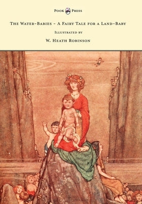 The Water-Babies - A Fairy Tale for a Land-Baby - Illustrated by W. Heath Robinson by Kingsley, Charles