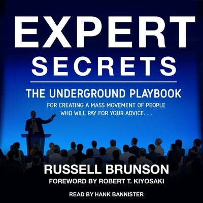 Expert Secrets: The Underground Playbook for Creating a Mass Movement of People Who Will Pay for Your Advice by Kiyosaki, Robert T.