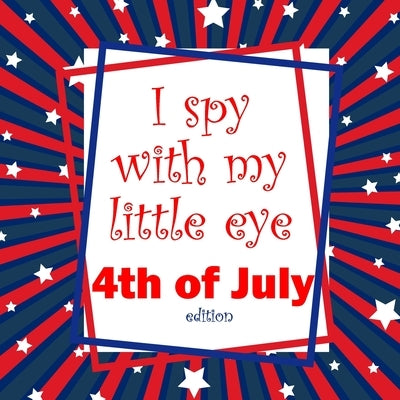 I Spy With My Little Eye 4th of July Edition: National Patriotic Holiday Activity Book for Kids (I Spy Game) by Wolf, Adele