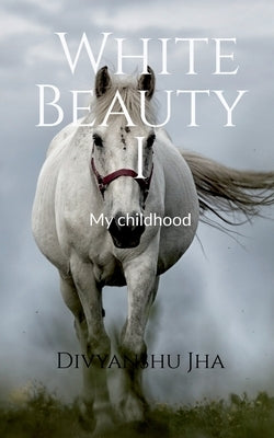 White Beauty I: My Childhood by Jha, Divyanshu