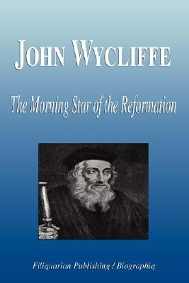 John Wycliffe - The Morning Star of the Reformation (Biography) by Biographiq