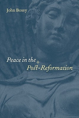 Peace in the Post-Reformation by Bossy, John