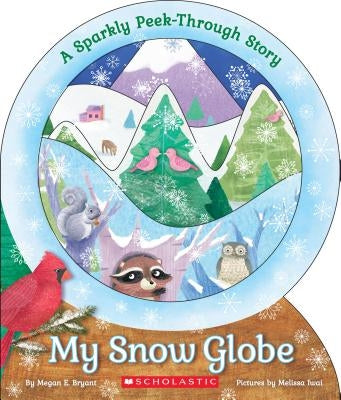 My Snow Globe: A Sparkly Peek-Through Story: A Sparkly Peek-Through Story by Bryant, Megan E.