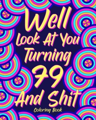 Well Look at You Turning 79 and Shit Coloring Book by Paperland