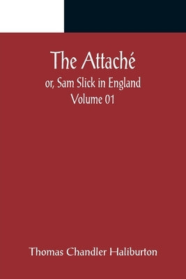 The Attaché; or, Sam Slick in England - Volume 01 by Chandler Haliburton, Thomas