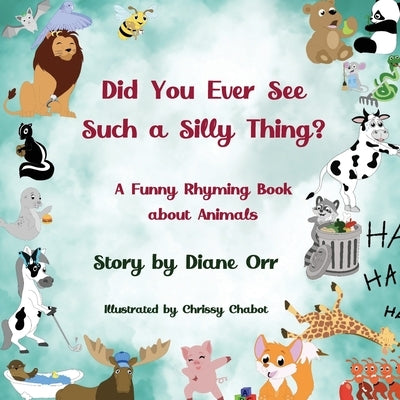 Did You Ever See Such a Silly Thing?: A Funny Rhyming Book about Animals by Orr, Diane