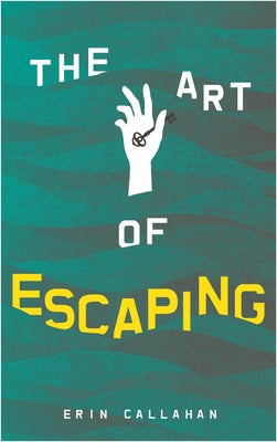 The Art of Escaping by Callahan, Erin