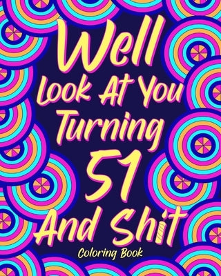 Well Look at You Turning 51 and Shit by Paperland