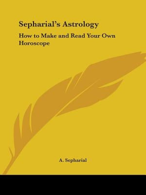 Sepharial's Astrology: How to Make and Read Your Own Horoscope by Sepharial