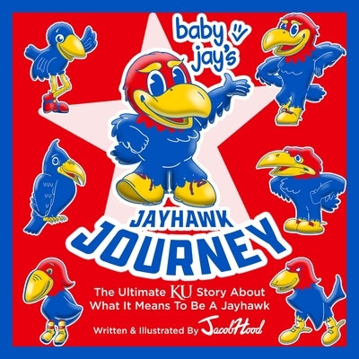 Baby Jay's Jayhawk Journey: The Ultimate Ku Story about What It Means to Be a Jayhawk by Hood, Jacob