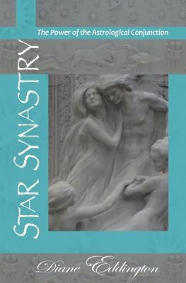 Star Synastry: the Power of the Astrological Conjunction by Eddington, Diane