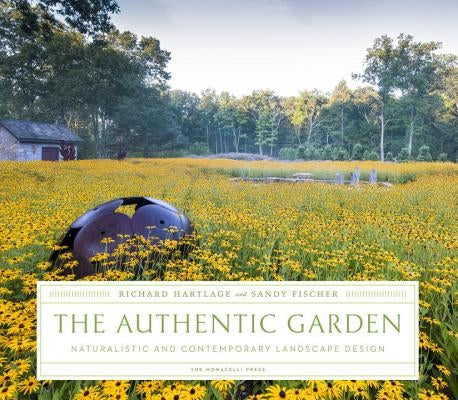 The Authentic Garden: Naturalistic and Contemporary Landscape Design by Hartlage, Richard