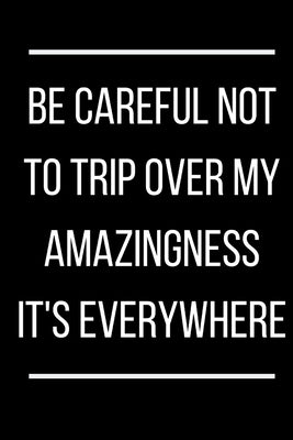 Be careful not to trip over my amazingness It's everywhere by Note Books, Star