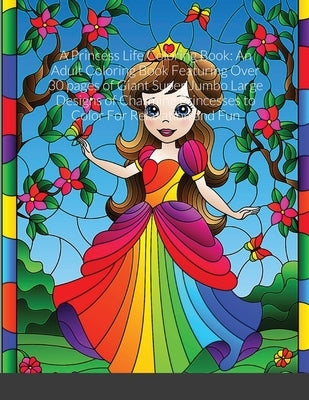 A Princess Life Coloring Book: An Adult Coloring Book Featuring Over 30 pages of Giant Super Jumbo Large Designs of Charming Princesses to Color For by Harrison, Beatrice