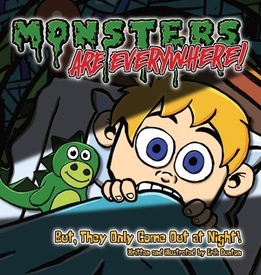 Monsters are EVERYWHERE!: But, They Only Come Out at Night! by Dunton, Erik