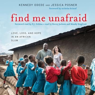 Find Me Unafraid: Love, Loss, and Hope in an African Slum by Odede, Kennedy