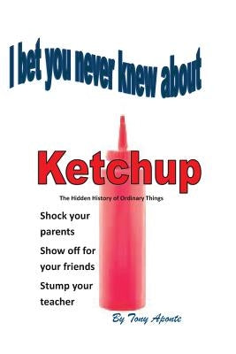 I Bet You Never Knew about Ketchup by Aponte, Tony