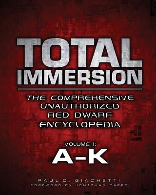 Total Immersion: The Comprehensive Unauthorized Red Dwarf Encyclopedia: A-K by Giachetti, Paul C.