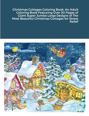 Christmas Cottages Coloring Book: An Adult Coloring Book Featuring Over 30 Pages of Giant Super Jumbo Large Designs of The Most Beautiful Christmas Co by Harrison, Beatrice