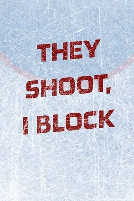 Goalie Hockey Notebook - They Shoot I Block by Mantablast